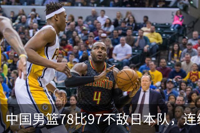 中国男篮78比97不敌日本队，连续两届无缘亚运会决赛