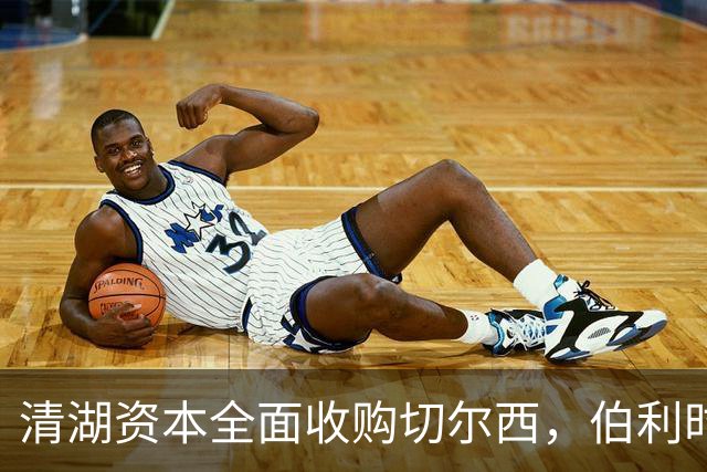 清湖资本全面收购切尔西，伯利时代正式终结